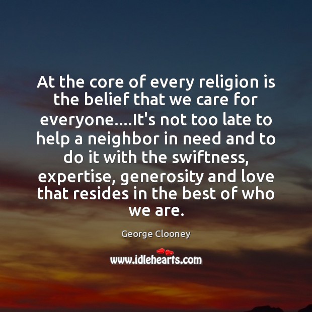 At the core of every religion is the belief that we care George Clooney Picture Quote
