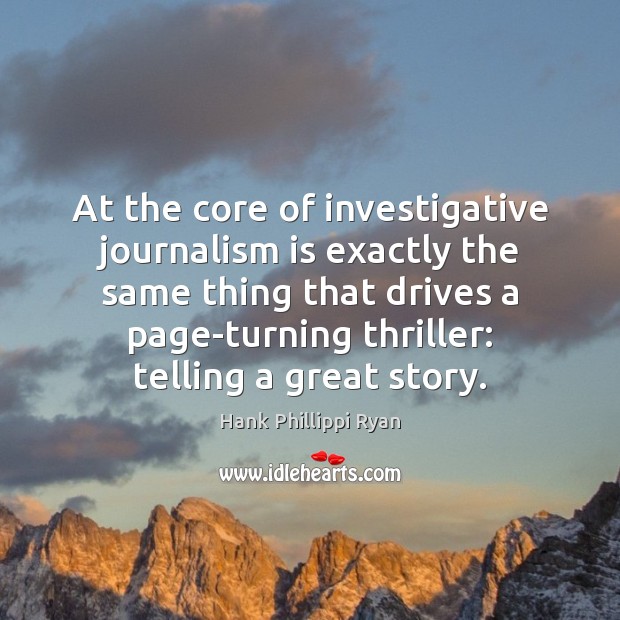 At the core of investigative journalism is exactly the same thing that Image