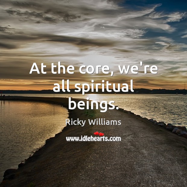 At the core, we’re all spiritual beings. Ricky Williams Picture Quote