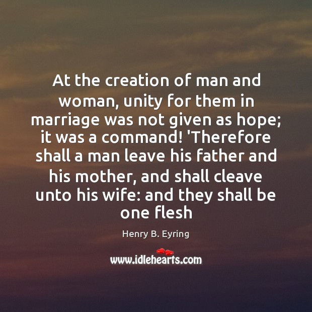 At the creation of man and woman, unity for them in marriage Henry B. Eyring Picture Quote