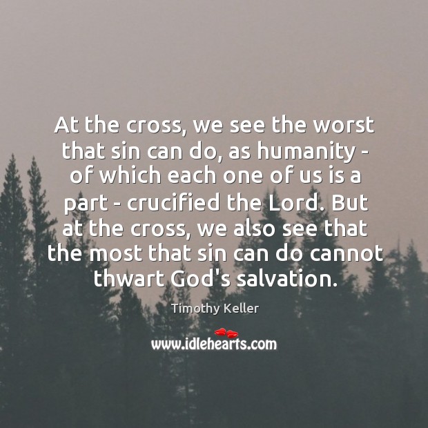 At the cross, we see the worst that sin can do, as Timothy Keller Picture Quote