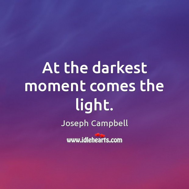 At the darkest moment comes the light. Joseph Campbell Picture Quote