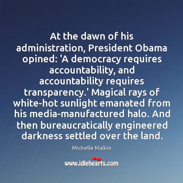 At the dawn of his administration, President Obama opined: ‘A democracy requires Michelle Malkin Picture Quote