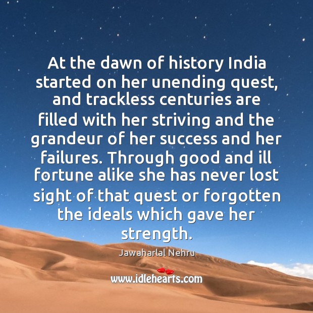 At the dawn of history India started on her unending quest, and Jawaharlal Nehru Picture Quote