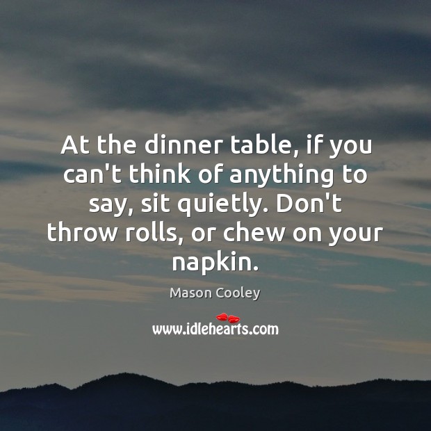 At the dinner table, if you can’t think of anything to say, Mason Cooley Picture Quote