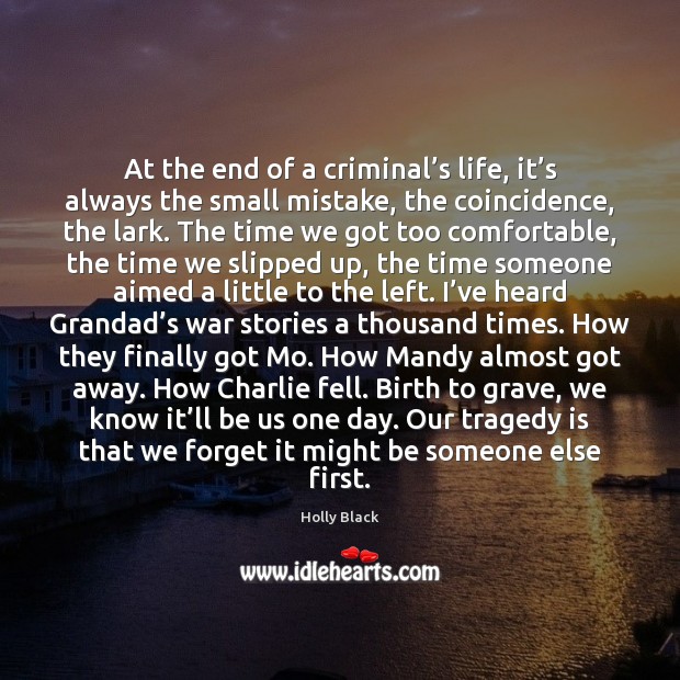 At the end of a criminal’s life, it’s always the Holly Black Picture Quote