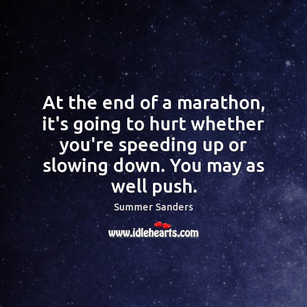 At the end of a marathon, it’s going to hurt whether you’re Summer Sanders Picture Quote