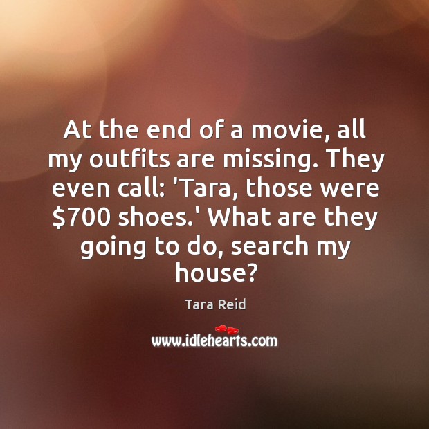 At the end of a movie, all my outfits are missing. They Tara Reid Picture Quote