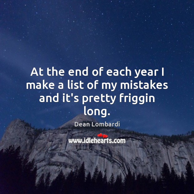 At the end of each year I make a list of my mistakes and it’s pretty friggin long. Dean Lombardi Picture Quote