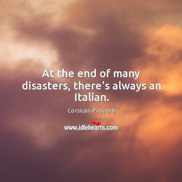 At the end of many disasters, there’s always an italian. Corsican Proverbs Image