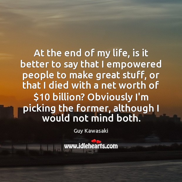At the end of my life, is it better to say that Guy Kawasaki Picture Quote