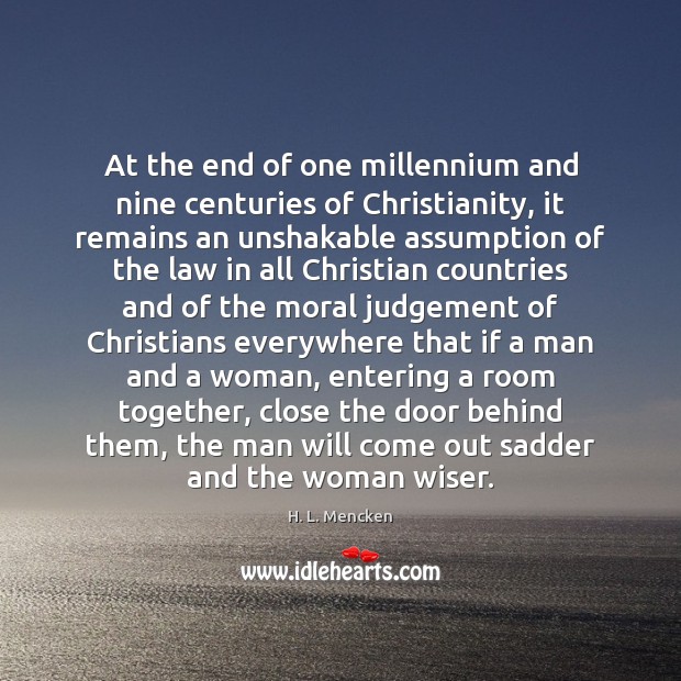 At the end of one millennium and nine centuries of Christianity, it H. L. Mencken Picture Quote