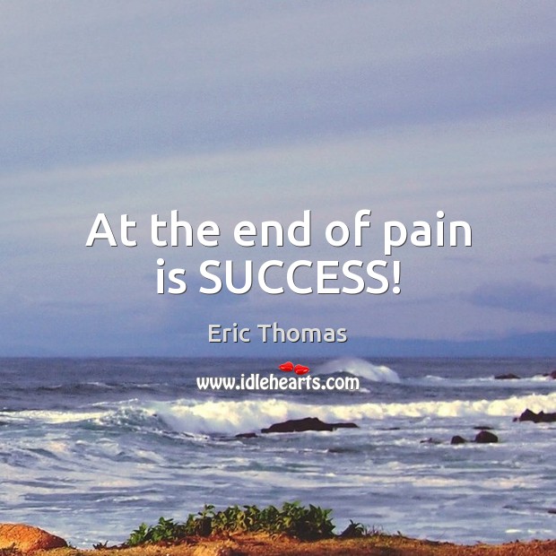 At the end of pain is SUCCESS! Pain Quotes Image