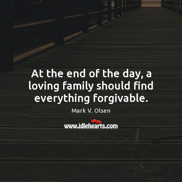 At the end of the day, a loving family should find everything forgivable. Image