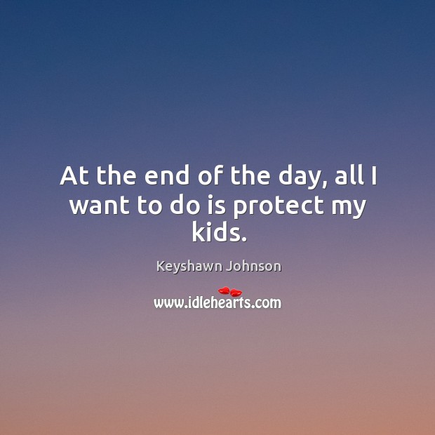 At the end of the day, all I want to do is protect my kids. Image