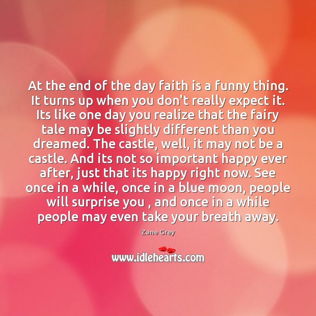 At the end of the day faith is a funny thing. It Zane Grey Picture Quote