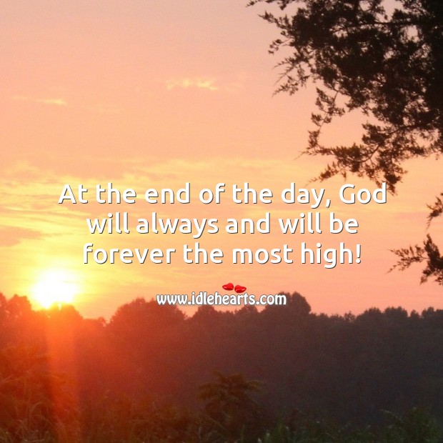At the end of the day, God will always and will be forever the most high! God Quotes Image