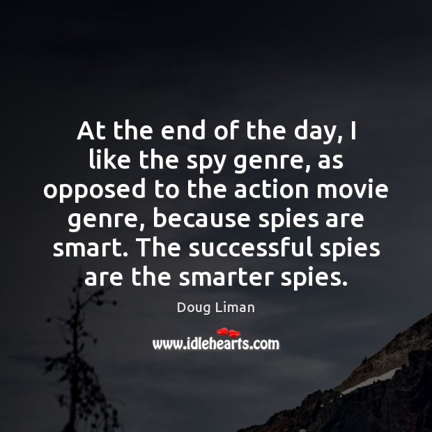 At the end of the day, I like the spy genre, as Doug Liman Picture Quote
