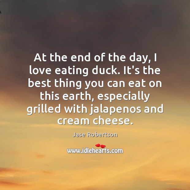 At the end of the day, I love eating duck. It’s the Jase Robertson Picture Quote