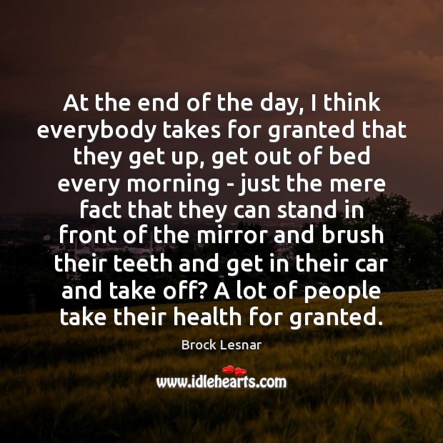 At the end of the day, I think everybody takes for granted Health Quotes Image