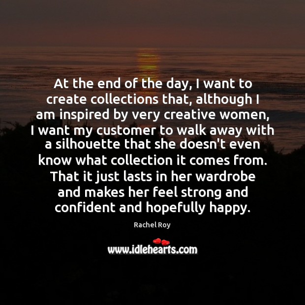 At the end of the day, I want to create collections that, Rachel Roy Picture Quote