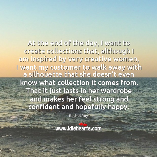 At the end of the day, I want to create collections that, although I am inspired by very creative women Image