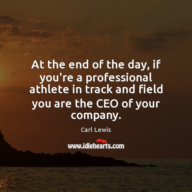 At the end of the day, if you’re a professional athlete in Carl Lewis Picture Quote