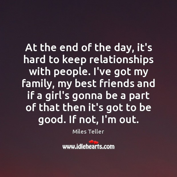 At the end of the day, it’s hard to keep relationships with Miles Teller Picture Quote