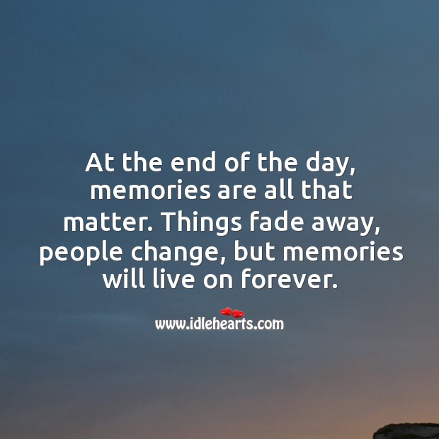 At the end of the day, memories are all that matter. Image