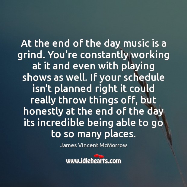 At the end of the day music is a grind. You’re constantly James Vincent McMorrow Picture Quote