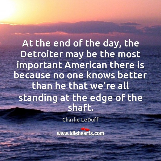 At the end of the day, the Detroiter may be the most Charlie LeDuff Picture Quote