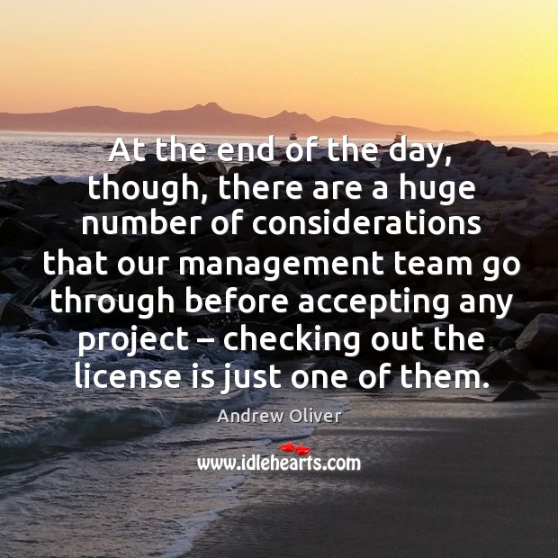 At the end of the day, though, there are a huge number of considerations that our management Andrew Oliver Picture Quote