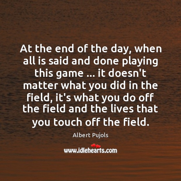 At the end of the day, when all is said and done Albert Pujols Picture Quote