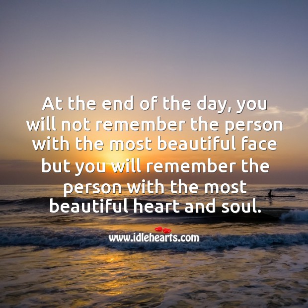 At the end of the day, you will only remember the person with the most beautiful heart and soul. Image