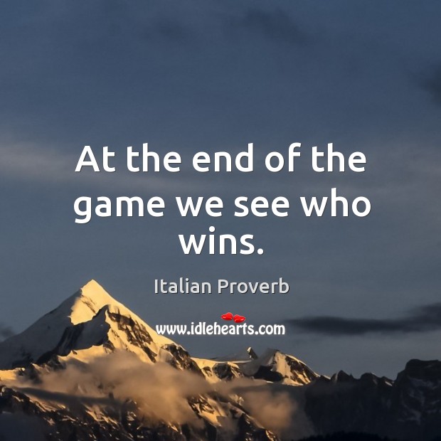 At the end of the game we see who wins. Italian Proverbs Image