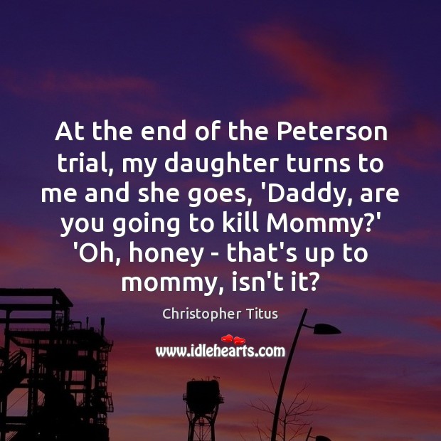At the end of the Peterson trial, my daughter turns to me Image