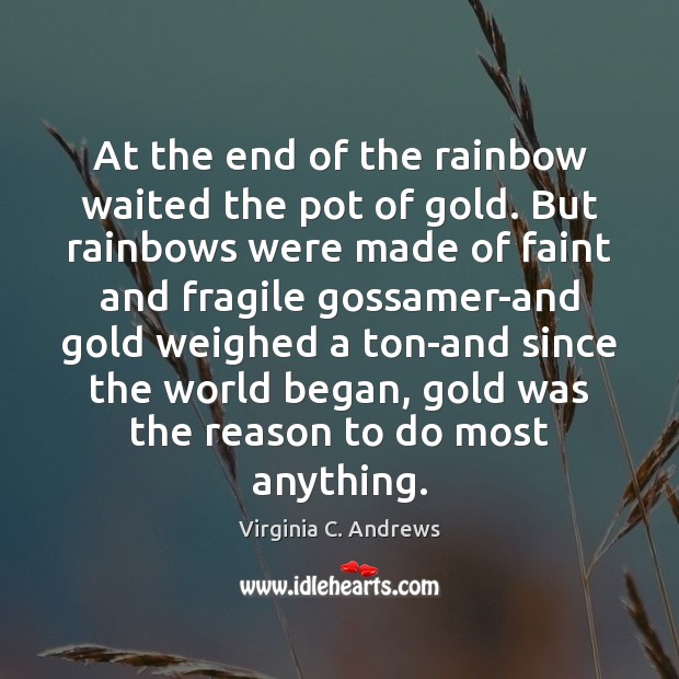At the end of the rainbow waited the pot of gold. But Virginia C. Andrews Picture Quote