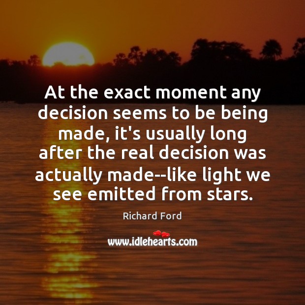 At the exact moment any decision seems to be being made, it’s Richard Ford Picture Quote