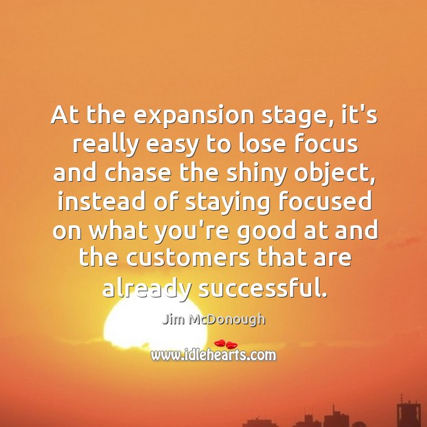 At the expansion stage, it’s really easy to lose focus and chase Jim McDonough Picture Quote