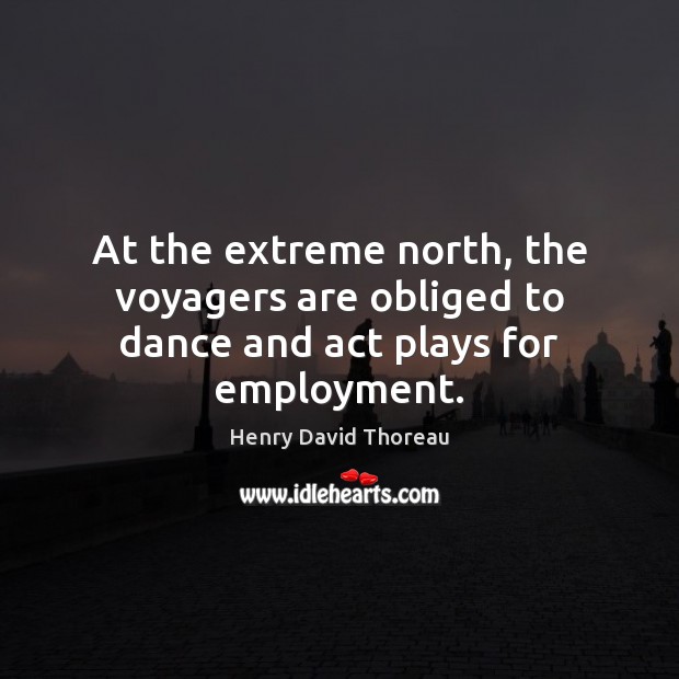 At the extreme north, the voyagers are obliged to dance and act plays for employment. Image