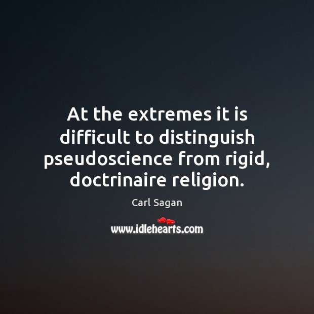 At the extremes it is difficult to distinguish pseudoscience from rigid, doctrinaire Carl Sagan Picture Quote