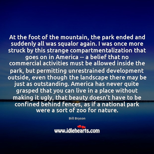At the foot of the mountain, the park ended and suddenly all Bill Bryson Picture Quote