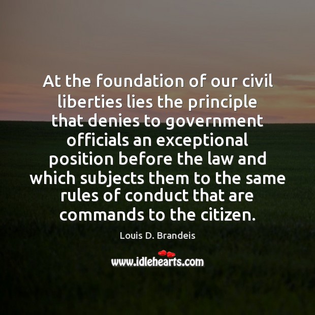 At the foundation of our civil liberties lies the principle that denies Louis D. Brandeis Picture Quote