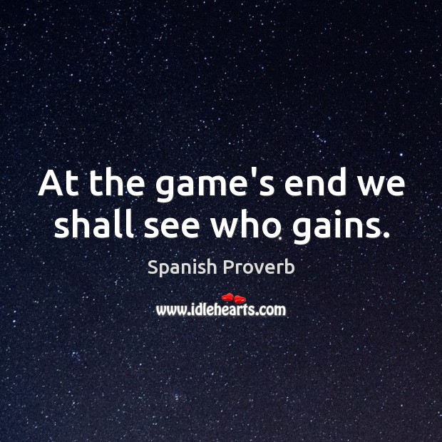 At the game’s end we shall see who gains. Spanish Proverbs Image