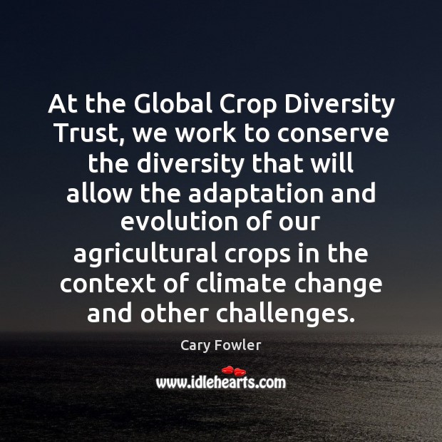 At the Global Crop Diversity Trust, we work to conserve the diversity Climate Change Quotes Image