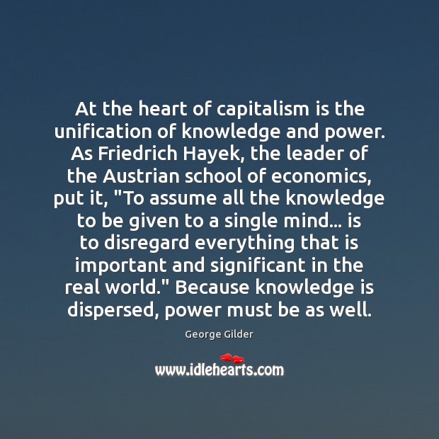 At the heart of capitalism is the unification of knowledge and power. George Gilder Picture Quote