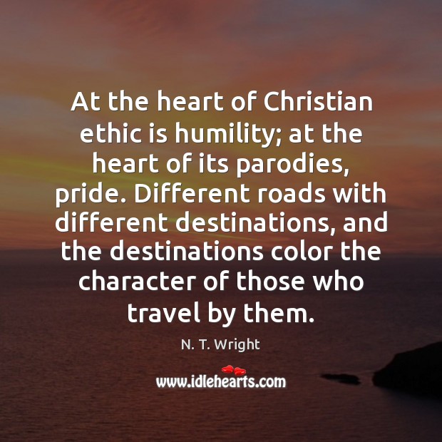 At the heart of Christian ethic is humility; at the heart of N. T. Wright Picture Quote