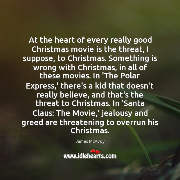 At the heart of every really good Christmas movie is the threat, James McAvoy Picture Quote