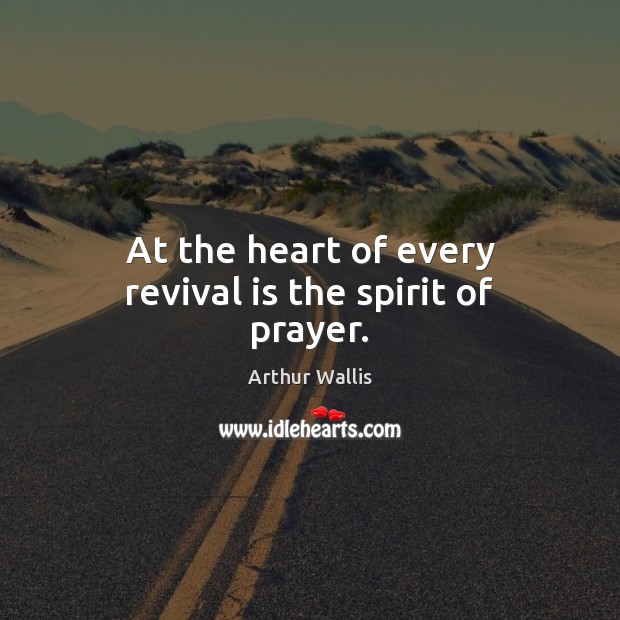 At the heart of every revival is the spirit of prayer. Arthur Wallis Picture Quote