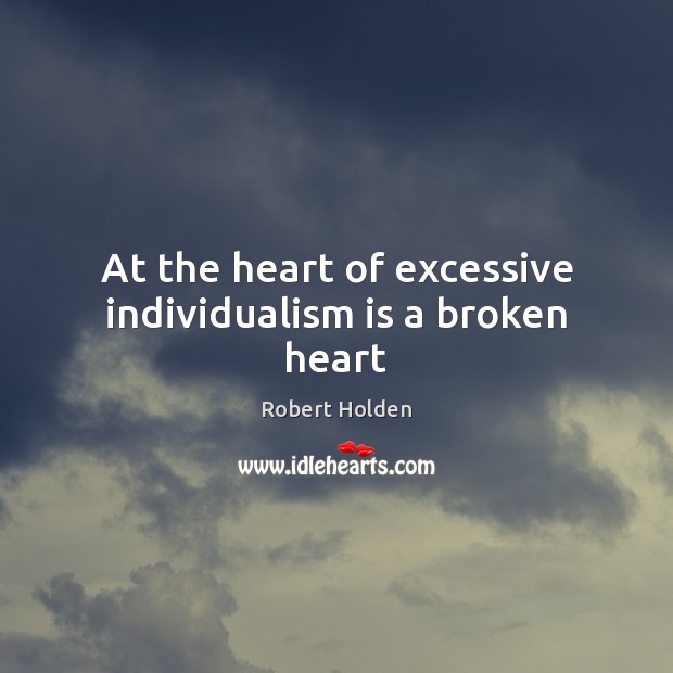 At the heart of excessive individualism is a broken heart Image